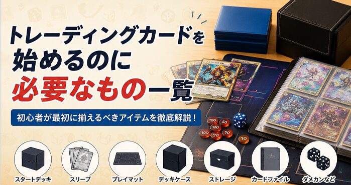 トレーディングカードを始めるのに必要なもの一覧｜初心者が最初に揃えるべきアイテムを徹底解説