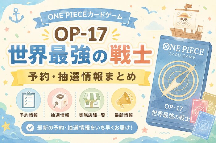 【OP-17】世界最強の戦士 予約・抽選情報まとめ｜ONE PIECEカードゲーム